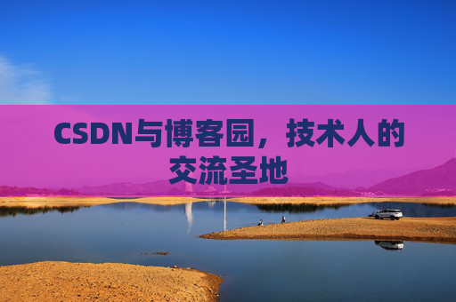 CSDN与博客园，技术人的交流圣地